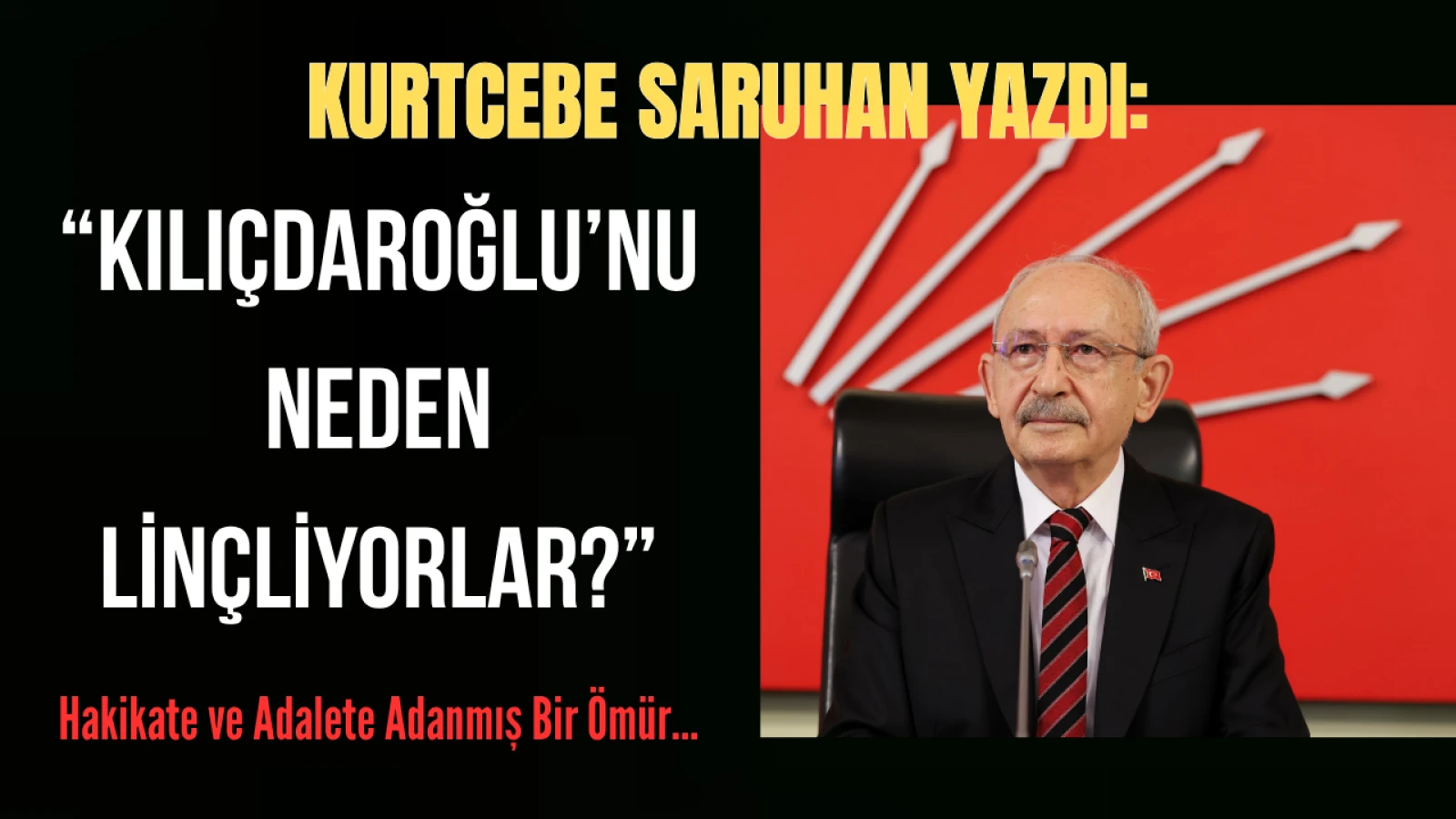KILIÇDAROĞLU’NU NEDEN LİNÇLİYORLAR?