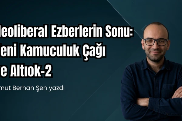Neoliberal Ezberlerin Sonu: Yeni Kamuculuk Çağı ve Altıok-2