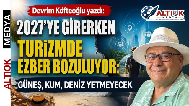 2027'Ye Girerken Turizmde Ezber Bozuluyor: Güneş, Kum, Deniz Yetmeyecek