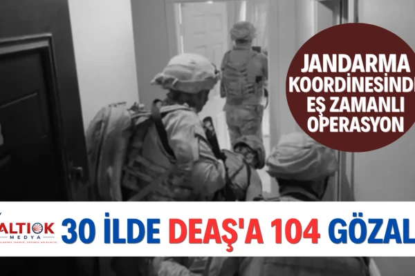 30 İlde DEAŞ'a 104 Gözaltı!