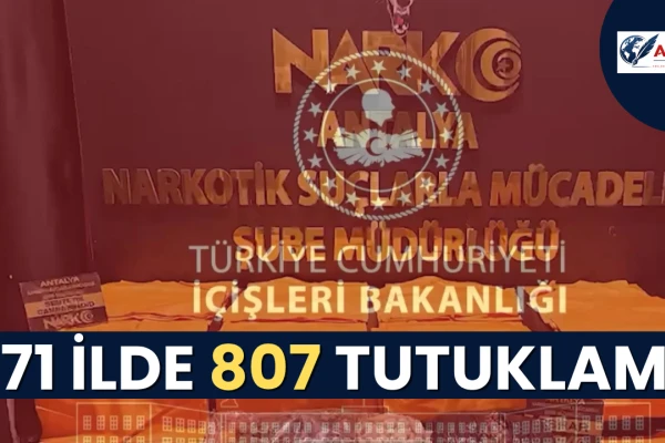 71 İlde Uyuşturucu Operasyonuna 807 Tutuklama