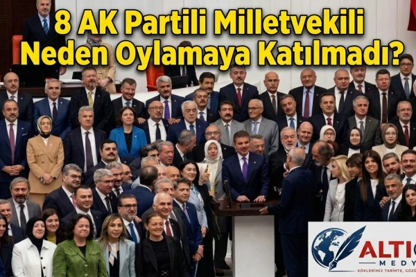 8 AK Partili Milletvekili Neden Oylamaya Katılmadı?