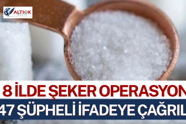 8 İlde “Şeker” Operasyonu! 47 Şüpheli İfadeye Çağrıldı