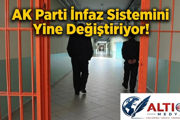 AK Parti İnfaz Sistemini Yine Değiştiriyor!