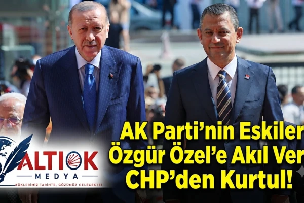 AK Parti'nin Eskileri Özgür Özel'e Akıl Verdi: CHP'den Kurtul!