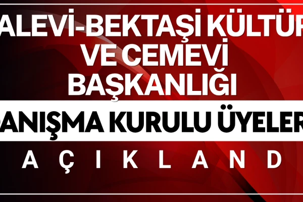 Alevi-Bektaşi Kültür ve Cemevi Başkanlığı Danışma Kurulu Üyeleri Açıklandı
