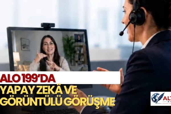 ALO 199’da Yapay Zekâ ve Görüntülü Görüşme