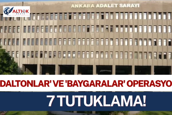Ankara’da 'Daltonlar' ve 'Baygaralar' Operasyonu: 7 Tutuklama!