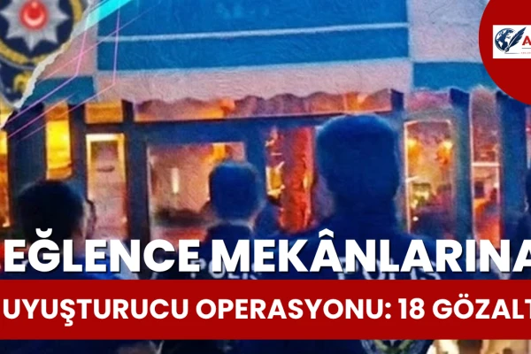 Ankara’da Eğlence Mekânlarına Uyuşturucu Operasyonu: 18 Gözaltı