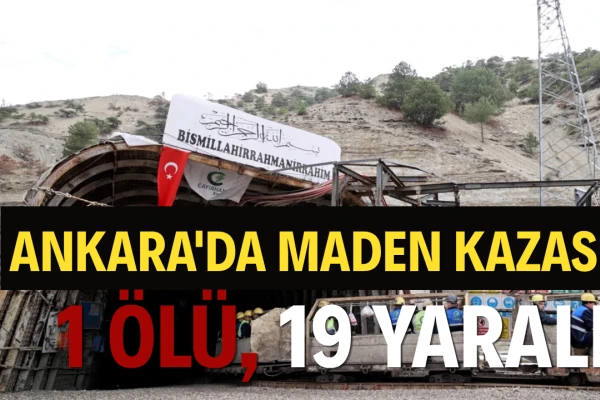 Ankara'da Maden Kazası! 1 Ölü, 19 Yaralı