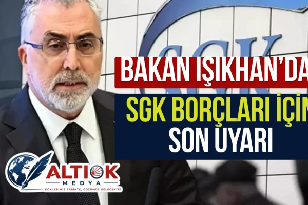 Bakan Işıkhan’dan SGK Borçları İçin Son Uyarı