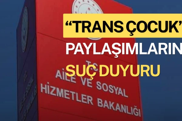 Bakanlıktan “Trans Çocuk” Paylaşımlarına Suç Duyurusu