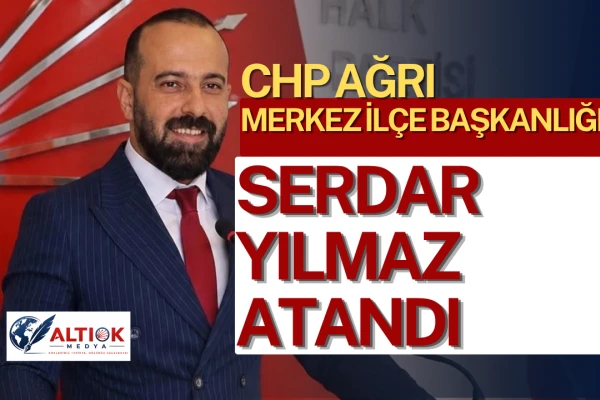 CHP Ağrı Merkez'e Serdar Yılmaz Atandı