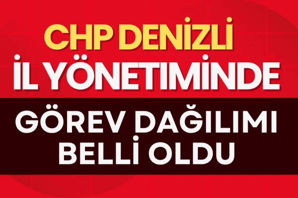 CHP Denizli İl Yönetiminde Görev Dağılımı Belli Oldu