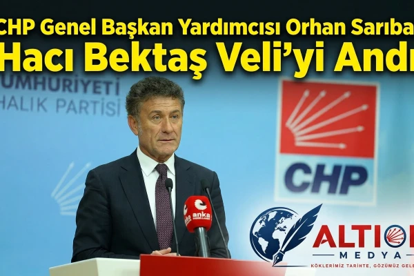 CHP Genel Başkan Yardımcısı Orhan Sarıbal Hacı Bektaş Veli’yi Andı