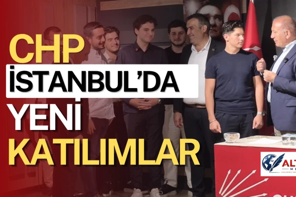 CHP İstanbul’da Yeni Katılımlar