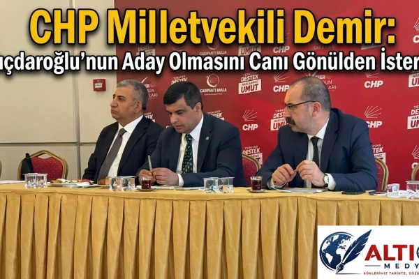 CHP Milletvekili Demir: Kılıçdaroğlu'nun  Aday Olmasını Canı Gönülden İsterim!
