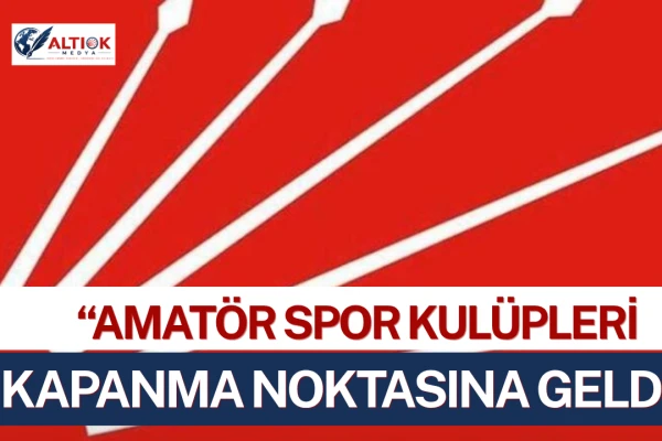 CHP Spor Kurulu’ndan TFF’ye Tepki: Amatör Spor Kulüpleri Kapanma Noktasına Geldi