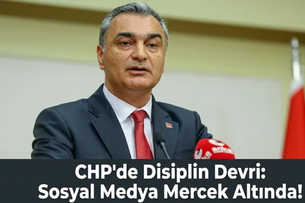 CHP’de Disiplin Devri: Sosyal Medya Mercek Altında!