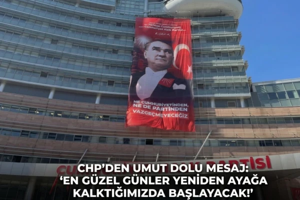 CHP'den Umut Dolu Mesaj: "En Güzel Günler Yeniden Ayağa Kalktığımızda Başlayacak!"