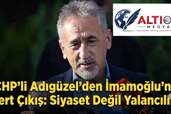 CHP'li Adıgüzel'den İmamoğlu'na Sert Çıkış: Siyaset Değil Yalancılık!