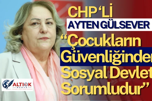 CHP'li Ayten Gülsever: Çocuklar Korunmayı Bekliyor