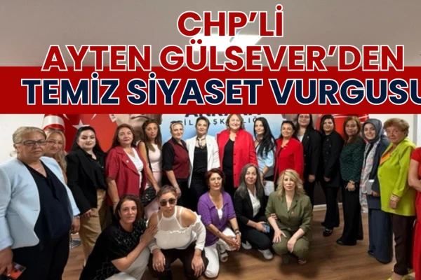 CHP'li Ayten Gülsever’den Temiz Siyaset Vurgusu