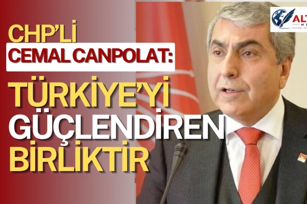 CHP'li Cemal Canpolat Yazdı: Türkiye’yi Güçlendiren Birliktir