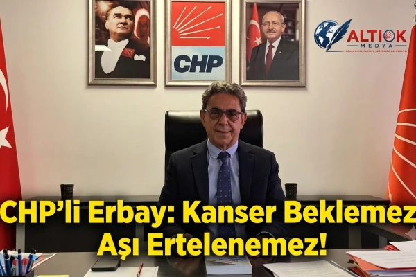 CHP'li Erbay:Kanser Beklemez, Aşı Ertelenemez!