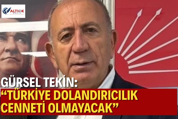 CHP'li Gürsel Tekin: Türkiye Dolandırıcılık Cenneti Olmayacak