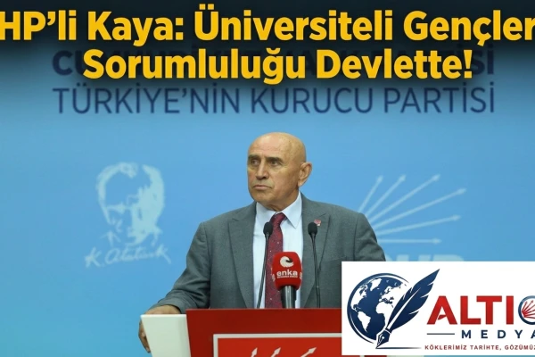 CHP'li Kaya:Üniversiteli Gençlerin Sorumluluğu Devlette!