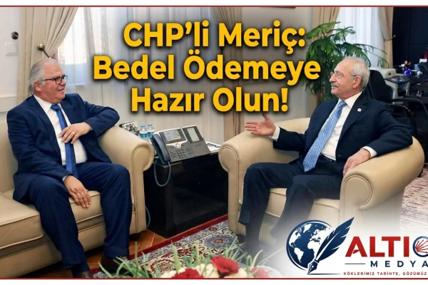 CHP'li Meriç: Bedel Ödemeye Hazır Olun!