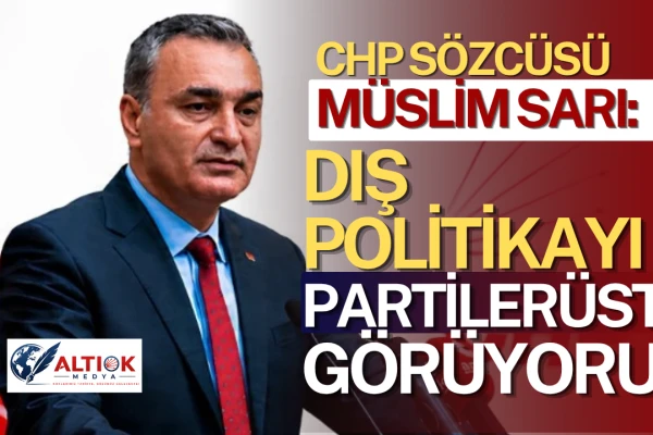 CHP'li Müslim Sarı: Mekke Anlaşması'nın Elbette Olumlu ve Olumsuz Yanları Var