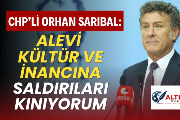 CHP'li  Orhan Sarıbal: Alevi Kültür Ve İnancına Saldırıları Kınıyorum