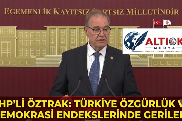 CHP'li Öztrak: Türkiye Özgürlük ve Demokrasi Endekslerinde Geriledi!