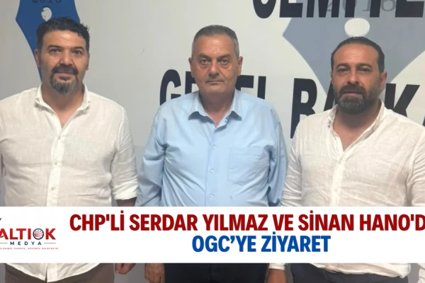 CHP'li Serdar Yılmaz ve Sinan Hano'dan OGC’ye Ziyaret