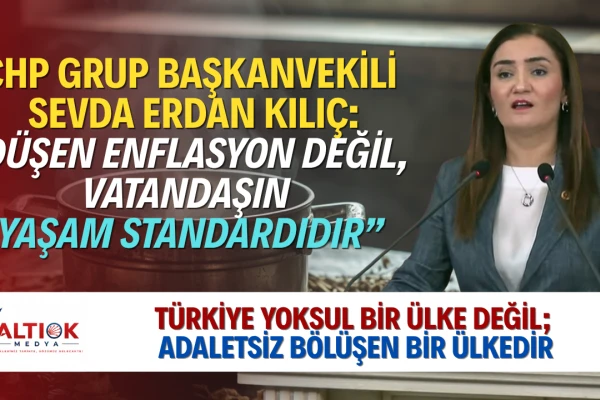 CHP’li Sevda Erdan Kılıç: Enflasyon Artık Görünmez Tahsildar!