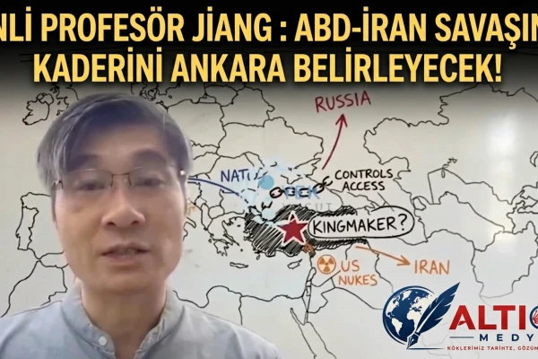 Çinli Profesör Jiang:ABD-İran Savaşının Kaderini Ankara Belirleyecek!