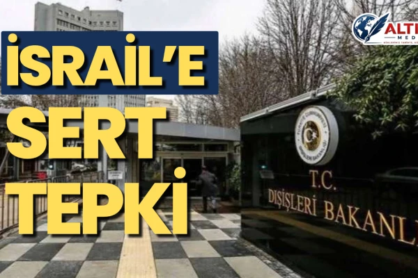 Dışişleri'nden İsrail’e Sert Tepki