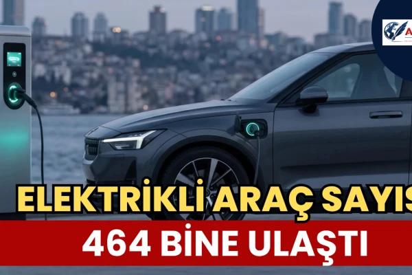 Elektrikli Araç Sayısı 464 Bine Ulaştı