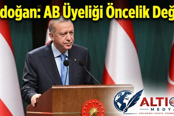Erdoğan:AB Üyeliği Öncelik Değil!