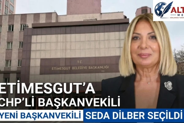Etimesgut'a CHP'li Başkanvekili Seda Dilber Seçildi