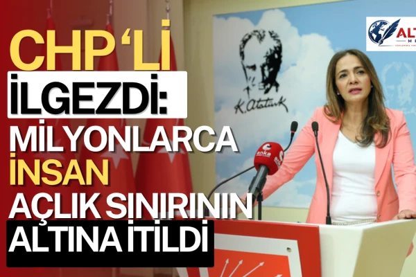 Gamze Akkuş İlgezdi: Milyonlarca İnsan Açlık Sınırının Altına İtildi