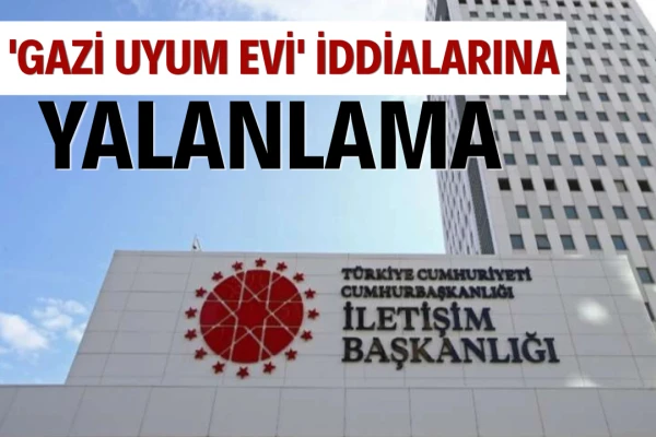 'Gazi Uyum Evi' İddialarına Yalanlama