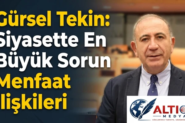 Gürsel Tekin: Siyasette En Büyük Sorun Menfaat İlişkileri!
