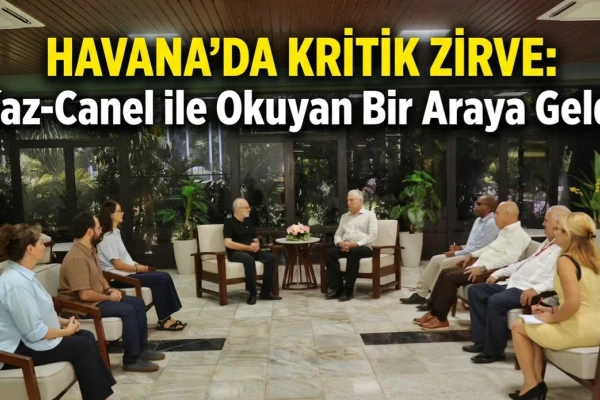 Havana’da Kritik Zirve: Díaz-Canel ile Okuyan Bir Araya Geldi!