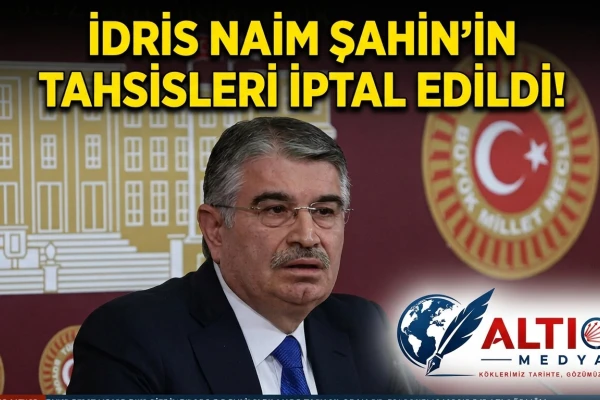 İdris Naim Şahin'in Tahsisleri İptal Edildi!