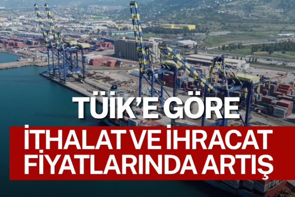 İhracat ve ithalat Fiyatlarında Çift Haneli Artış
