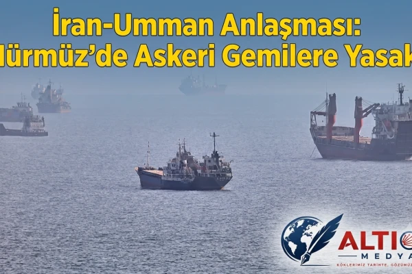 İran-Umman Anlaşması: Hürmüz’de Askeri Gemilere Yasak!