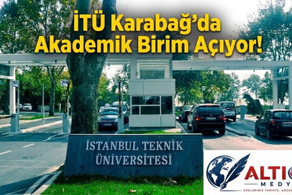 İTÜ Karabağ'da Akademik Birim Açıyor!